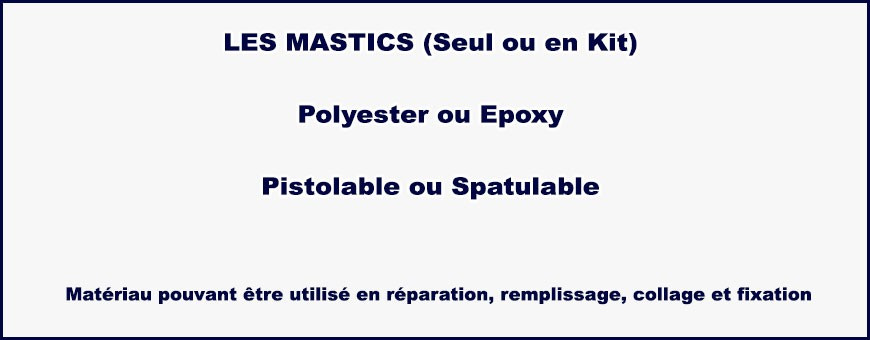 Les mastics (Seul ou en Kit), Polyester ou Epoxy , Pistolable ou Spatulable